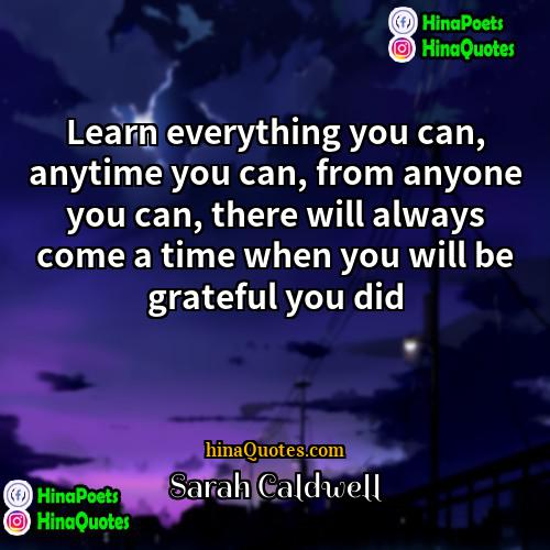 Sarah Caldwell Quotes | Learn everything you can, anytime you can,